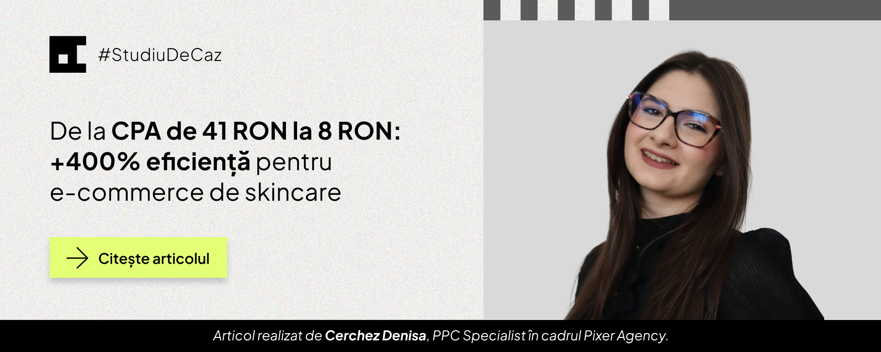 Hero banner for StudiuDeCaz: headline 'De la CPA de 41 RON la 8 RON: +400% eficiență pentru e-commerce de skincare' with a smiling woman in glasses on the right and a lime 'Citește articolul' button on the left.