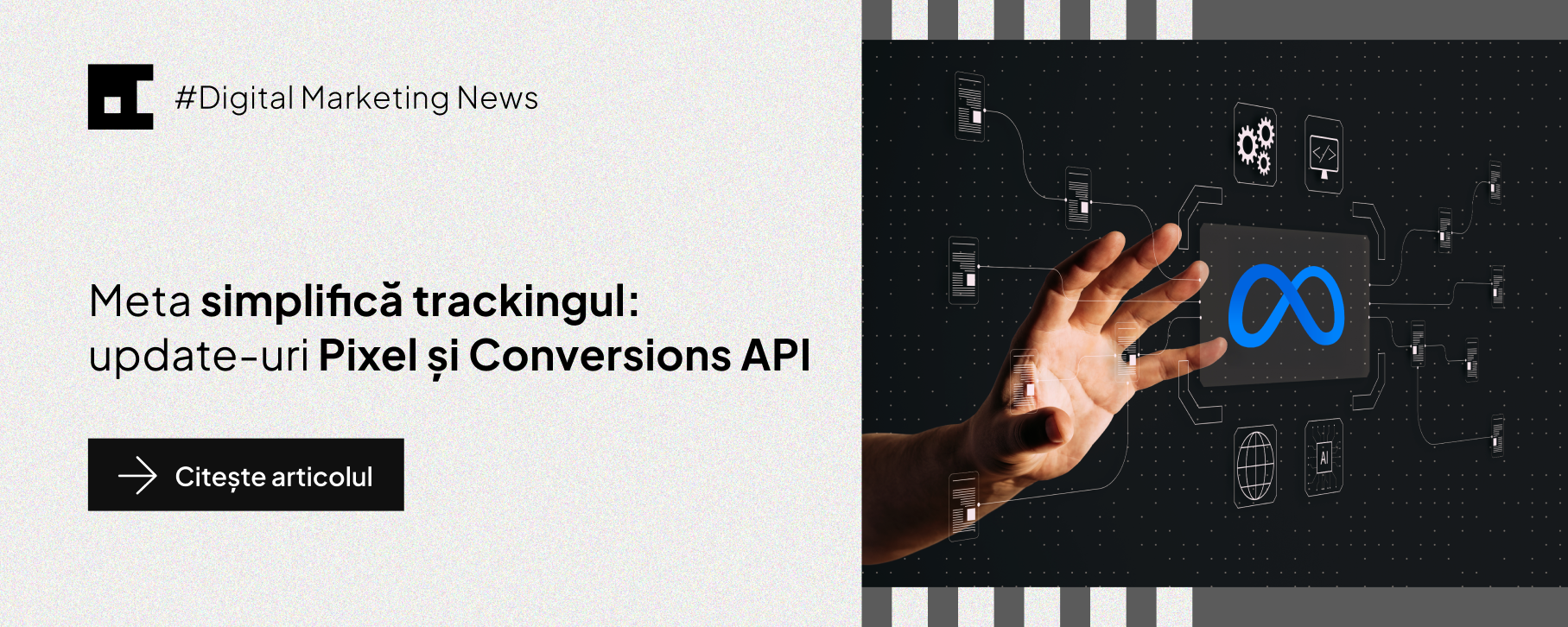 Banner for Digital Marketing News announcing: "Meta simplifică trackingul: update-uri Pixel și Conversions API" with a black CTA button reading "Citește articolul"; left text on light background, right shows a hand near a digital infinity logo and network icons.